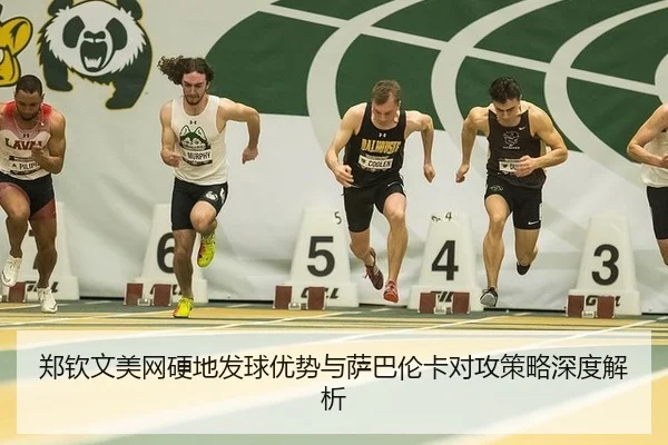 郑钦文美网硬地发球优势与萨巴伦卡对攻策略深度解析