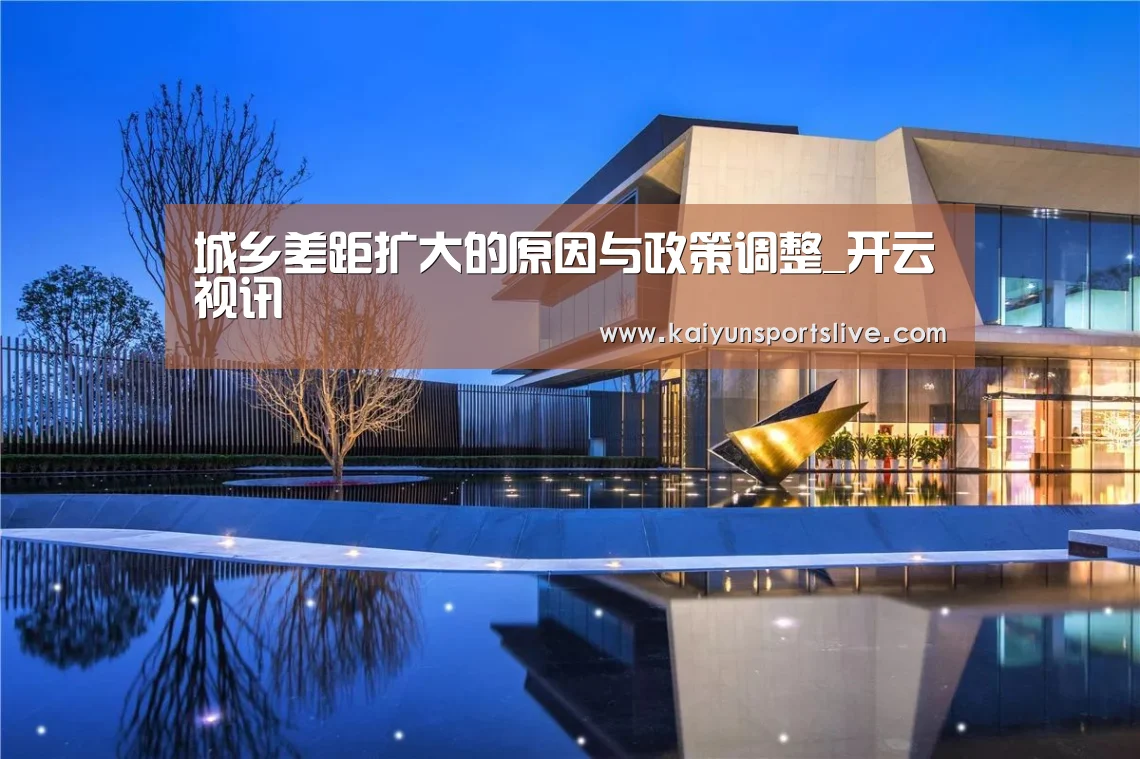 城乡差距扩大的原因与政策调整_开云视讯