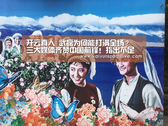 开云真人_武磊为何能打满全场？ 三大媒体齐赞中国前锋！指出不足